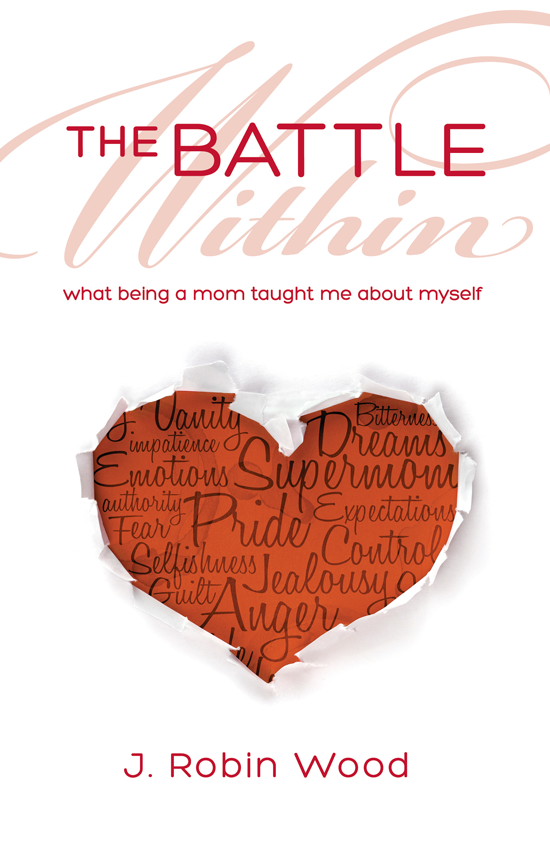 book cover of The Battle Within: What Being a Mom Taught Me About Myself by J. Robin Wood
